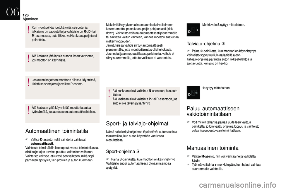 CITROEN DS3 2018  Omistajan Käsikirjat (in Finnish) 126
Älä koskaan jätä lapsia autoon ilman valvontaa, 
jos moottori on käynnissä.
Jos autoa korjataan moottorin ollessa käynnissä, 
kiristä seisontajarru ja valitse P-asento.
Älä koskaan yrit