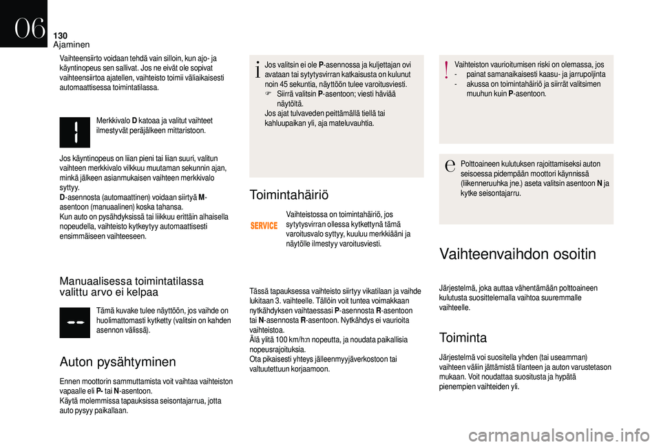 CITROEN DS3 2018 Omistajan Käsikirjat (in Finnish) 130
Merkkivalo D katoaa ja valitut vaihteet
ilmestyvät peräjälkeen mittaristoon.
Jos käyntinopeus on liian pieni tai liian suuri, valitun
vaihteen merkkivalo vilkkuu muutaman sekunnin ajan,
min CITROEN DS3 2018 Omistajan Käsikirjat (in Finnish) 130
Merkkivalo D katoaa ja valitut vaihteet
ilmestyvät peräjälkeen mittaristoon.
Jos käyntinopeus on liian pieni tai liian suuri, valitun
vaihteen merkkivalo vilkkuu muutaman sekunnin ajan,
min