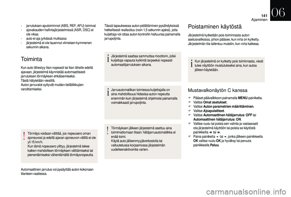 CITROEN DS3 2018 Omistajan Käsikirjat (in Finnish) 141
Toiminta
- jarrutuksen aputoiminnot (ABS, REF, AFU) toimivat
- ajovakauden hallintajärjestelmissä (ASR, DSC) ei
ole vikaa
-
a
uto ei aja jyrkässä mutkassa
-
j
ärjestelmä ei ole lauennu CITROEN DS3 2018 Omistajan Käsikirjat (in Finnish) 141
Toiminta
- jarrutuksen aputoiminnot (ABS, REF, AFU) toimivat
- ajovakauden hallintajärjestelmissä (ASR, DSC) ei
ole vikaa
-
a
uto ei aja jyrkässä mutkassa
-
j
ärjestelmä ei ole lauennu