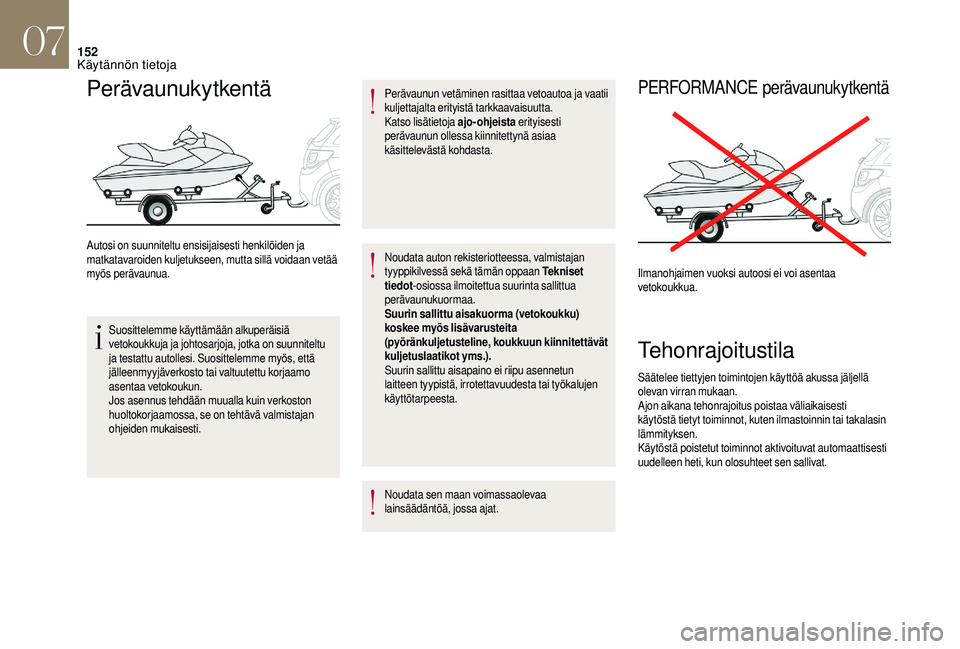 CITROEN DS3 2018 Omistajan Käsikirjat (in Finnish) 152
Perävaunukytkentä
Autosi on suunniteltu ensisijaisesti henkilöiden ja
matkatavaroiden kuljetukseen, mutta sillä voidaan vetää
myös perävaunua.Suosittelemme käyttämään alkuperäisiä CITROEN DS3 2018 Omistajan Käsikirjat (in Finnish) 152
Perävaunukytkentä
Autosi on suunniteltu ensisijaisesti henkilöiden ja
matkatavaroiden kuljetukseen, mutta sillä voidaan vetää
myös perävaunua.Suosittelemme käyttämään alkuperäisiä