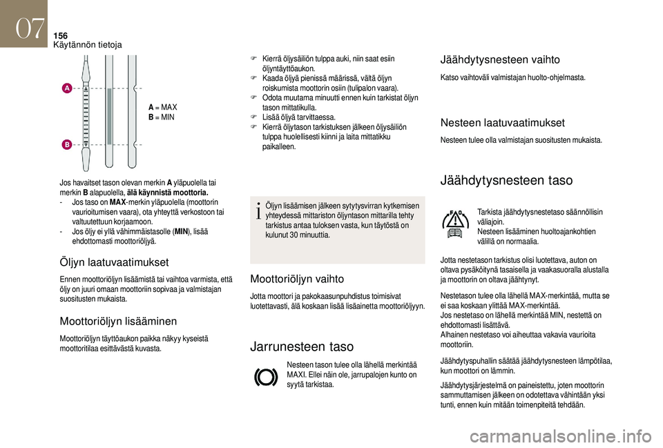 CITROEN DS3 2018 Omistajan Käsikirjat (in Finnish) 156
A = MA X
B = MIN
Jos havaitset tason olevan merkin A yläpuolella tai
merkin B alapuolella, älä käynnistä moottoria.
-
J
os taso on MAX -merkin yläpuolella (moottorin
vaurioitumisen v CITROEN DS3 2018 Omistajan Käsikirjat (in Finnish) 156
A = MA X
B = MIN
Jos havaitset tason olevan merkin A yläpuolella tai
merkin B alapuolella, älä käynnistä moottoria.
-
J
os taso on MAX -merkin yläpuolella (moottorin
vaurioitumisen v