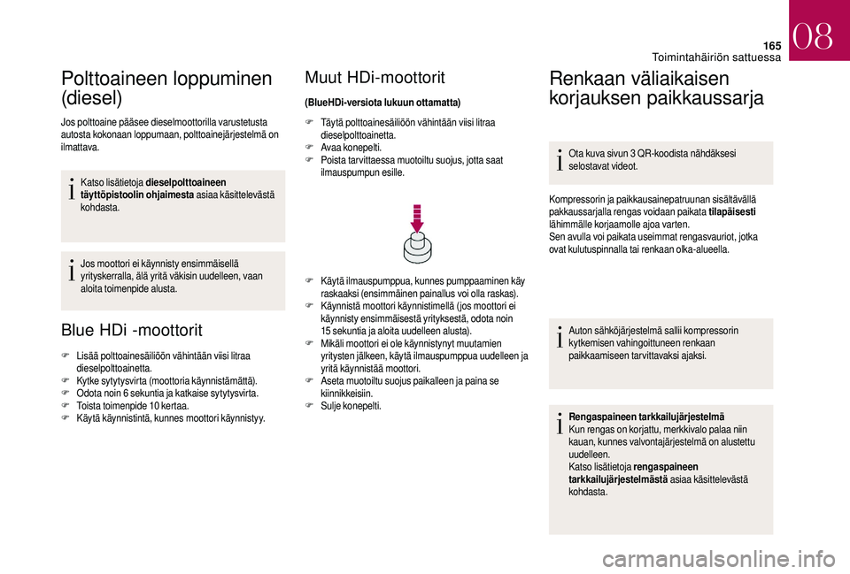 CITROEN DS3 2018  Omistajan Käsikirjat (in Finnish) 165
Polttoaineen loppuminen 
(diesel)
Jos polttoaine pääsee dieselmoottorilla varustetusta 
autosta kokonaan loppumaan, polttoainejärjestelmä on 
ilmattava.Katso lisätietoja dieselpolttoaineen 
t