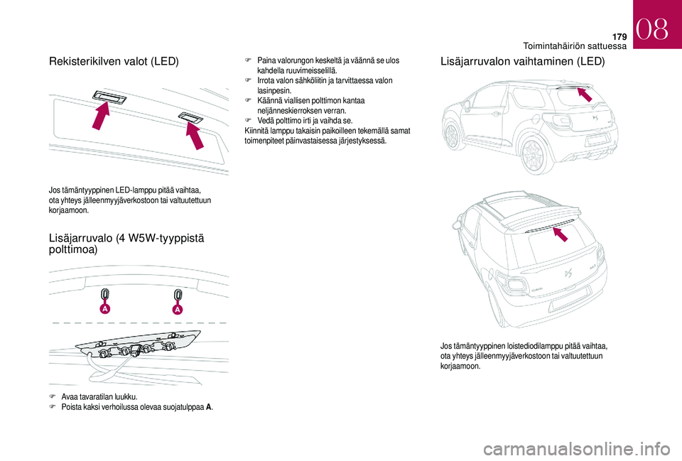 CITROEN DS3 2018  Omistajan Käsikirjat (in Finnish) 179
Rekisterikilven valot (LED)
Lisäjarruvalo (4
 
W5W-tyyppistä 
polttimoa)F Paina valorungon keskeltä ja väännä se ulos 
kahdella ruuvimeisselillä.
F
 I

rrota valon sähköliitin ja tarvitta