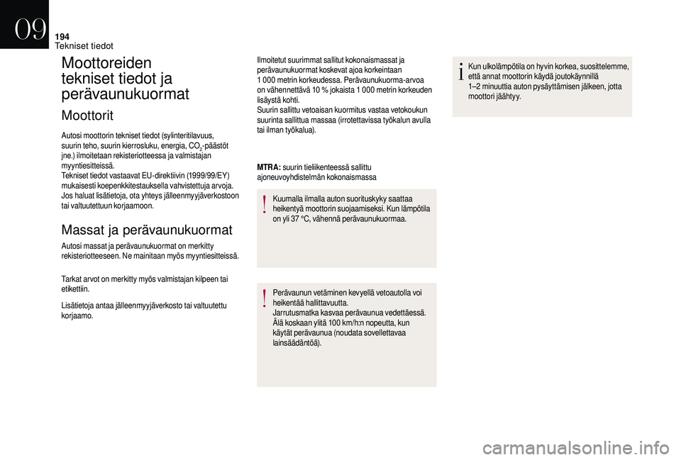 CITROEN DS3 2018  Omistajan Käsikirjat (in Finnish) 194
Moottoreiden 
tekniset tiedot ja 
perävaunukuormat
Moottorit
Autosi moottorin tekniset tiedot (sylinteritilavuus, 
suurin teho, suurin kierrosluku, energia, CO
2-päästöt 
jne.) ilmoitetaan rek
