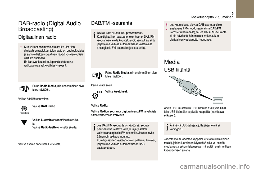 CITROEN DS3 2018  Omistajan Käsikirjat (in Finnish) 9
DAB-radio (Digital Audio 
Broadcasting)
Digitaalinen radio
Kun valitset ensimmäiseltä sivulta List-tilan, 
digitaalisen radiokuuntelun laatu on ensiluokkaista 
ja samoin tietojen graafinen näytt