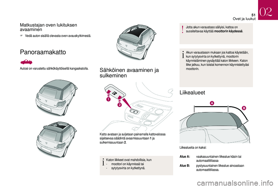CITROEN DS3 2018  Omistajan Käsikirjat (in Finnish) 51
Matkustajan oven lukituksen 
avaaminen
F Vedä auton sisällä olevasta oven avauskytkimestä.
Panoraamakatto
Autosi on varustettu sähkökäyttöisellä kangaskatolla.Sähköinen avaaminen ja 
sul