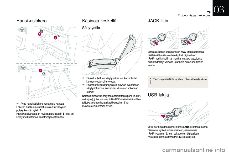 CITROEN DS3 2018 Omistajan Käsikirjat (in Finnish) 79
F Avaa hansikaslokero nostamalla kahvaa.
Lokeron sisällä on etumatkustajan turvatyynyn
poiskytkennän kytkin A.
Hansikaslokerossa on myös tuuletussuutin B, joka on
liitetty matkustamon ilmasto CITROEN DS3 2018 Omistajan Käsikirjat (in Finnish) 79
F Avaa hansikaslokero nostamalla kahvaa.
Lokeron sisällä on etumatkustajan turvatyynyn
poiskytkennän kytkin A.
Hansikaslokerossa on myös tuuletussuutin B, joka on
liitetty matkustamon ilmasto