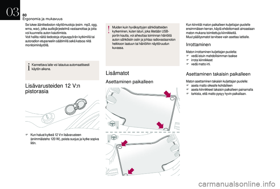 CITROEN DS3 2018 Omistajan Käsikirjat (in Finnish) 80
Se lukee äänitiedoston näyttömuotoja (esim. mp3, ogg,
wma, wav), jotka audiojärjestelmä vastaanottaa ja joita
voi kuunnella auton kaiuttimista.
Voit hallita näitä tiedostoja ohjauspyörä CITROEN DS3 2018 Omistajan Käsikirjat (in Finnish) 80
Se lukee äänitiedoston näyttömuotoja (esim. mp3, ogg,
wma, wav), jotka audiojärjestelmä vastaanottaa ja joita
voi kuunnella auton kaiuttimista.
Voit hallita näitä tiedostoja ohjauspyörä