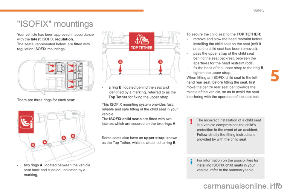 Citroen C3 2017 2.G Owners Manual 143
B618_en_Chap05_securite_ed01-2016
"ISOFIX" mountings
Your vehicle has been approved in accordance 
with the latest ISOFIX regulation .
The seats, represented below, are fitted with 
regulation ISO