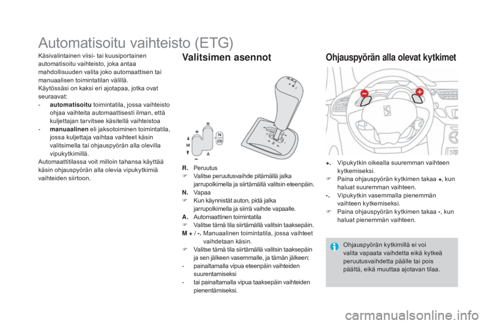 CITROEN DS3 2016 Omistajan Käsikirjat (in Finnish) DS3_fi_Chap04_conduite_ed01-2015
Automatisoitu vaihteisto (ETG)
R. Peruutus
F V alitse peruutusvaihde pitämällä jalka
jarrupolkimella ja siirtämällä valitsin eteenpäin.
n. V
apaa
F
K
un k CITROEN DS3 2016 Omistajan Käsikirjat (in Finnish) DS3_fi_Chap04_conduite_ed01-2015
Automatisoitu vaihteisto (ETG)
R. Peruutus
F V alitse peruutusvaihde pitämällä jalka
jarrupolkimella ja siirtämällä valitsin eteenpäin.
n. V
apaa
F
K
un k