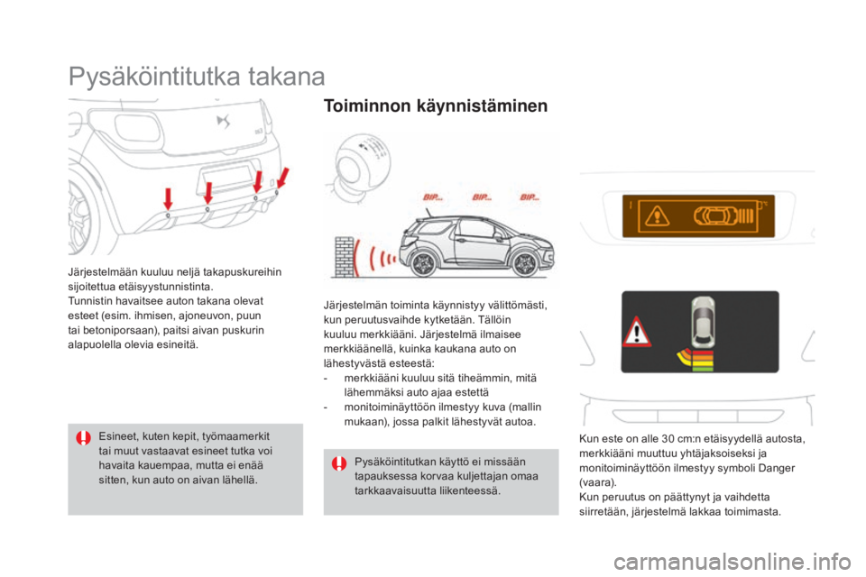 CITROEN DS3 2016  Omistajan Käsikirjat (in Finnish) DS3_fi_Chap04_conduite_ed01-2015
Pysäköintitutka takana
Järjestelmään kuuluu neljä takapuskureihin 
sijoitettua etäisyystunnistinta.
Tunnistin havaitsee auton takana olevat 
esteet (esim. ihmis