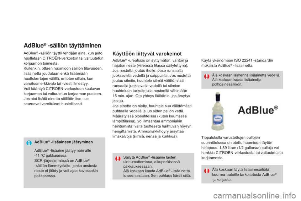 CITROEN DS3 2016  Omistajan Käsikirjat (in Finnish) DS3_fi_Chap08_info-pratiques_ed01-2015
AdBlue® -lisäaineen jäätyminenSäilytä AdBlue
® -lisäaine lasten 
ulottumattomissa, alkuperäisessä 
pakkauksessaan.
Älä koskaan kaada AdBlue
® -lisä