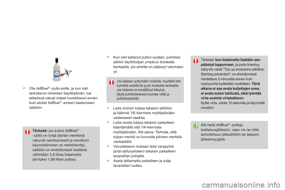 CITROEN DS3 2016  Omistajan Käsikirjat (in Finnish) DS3_fi_Chap08_info-pratiques_ed01-2015
Tärkeää: jos autosi AdBlue® 
-säiliö on tyhjä (tämän merkkinä 
näkyvät varoitusviestit ja moottorin 
käynnistäminen on mahdotonta), 
säiliöön on