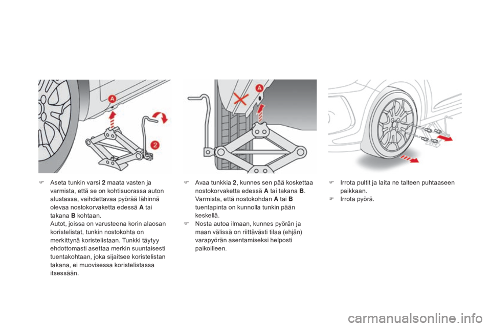 CITROEN DS3 2016  Omistajan Käsikirjat (in Finnish) DS3_fi_Chap08_info-pratiques_ed01-2015
F Aseta tunkin varsi 2 maata vasten ja varmista, että se on kohtisuorassa auton 
alustassa, vaihdettavaa pyörää lähinnä 
olevaa nostokorvaketta edessä A t