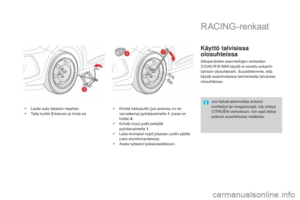 CITROEN DS3 2016  Omistajan Käsikirjat (in Finnish) DS3_fi_Chap08_info-pratiques_ed01-2015
F Laske auto takaisin maahan.
F T aita tunkki 2 kokoon ja irrota se. F
 K iristä lukkopultti ( jos autossa on ne 
varusteena) pyöräavaimella  1, jossa on 
hol