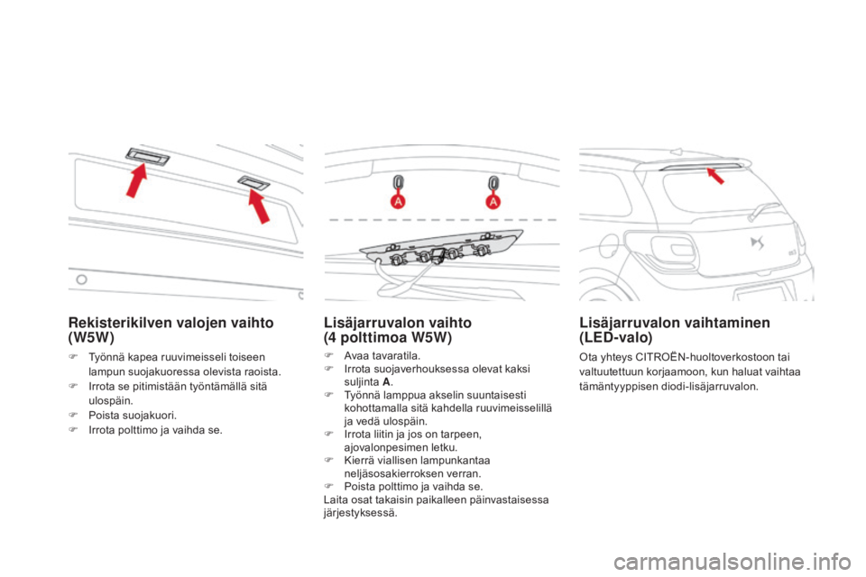 CITROEN DS3 2016  Omistajan Käsikirjat (in Finnish) DS3_fi_Chap08_info-pratiques_ed01-2015
Lisäjarruvalon vaihto  
(4 polttimoa W5W)
F Avaa tavaratila.
F I rrota suojaverhouksessa olevat kaksi 
suljinta  A.
F
 
T
 yönnä lamppua akselin suuntaisesti 