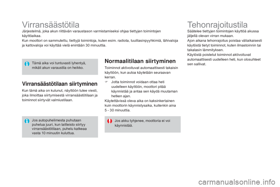 CITROEN DS3 2016  Omistajan Käsikirjat (in Finnish) DS3_fi_Chap08_info-pratiques_ed01-2015
TehonrajoitustilaSäätelee tiettyjen toimintojen käyttöä akussa 
jäljellä olevan virran mukaan.
Ajon aikana tehonrajoitus poistaa väliaikaisesti 
käytös