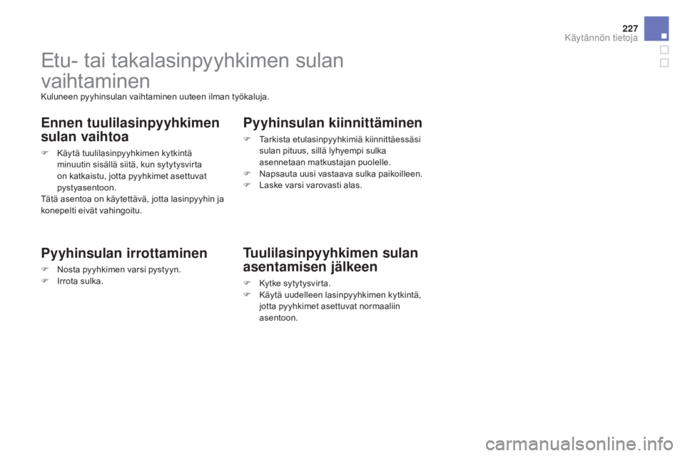 CITROEN DS3 2016  Omistajan Käsikirjat (in Finnish) 227
DS3_fi_Chap08_info-pratiques_ed01-2015
Etu- tai takalasinpyyhkimen sulan 
vaihtaminen
Kuluneen pyyhinsulan vaihtaminen uuteen ilman työkaluja.
Ennen tuulilasinpyyhkimen 
sulan vaihtoa
F Käytä t
