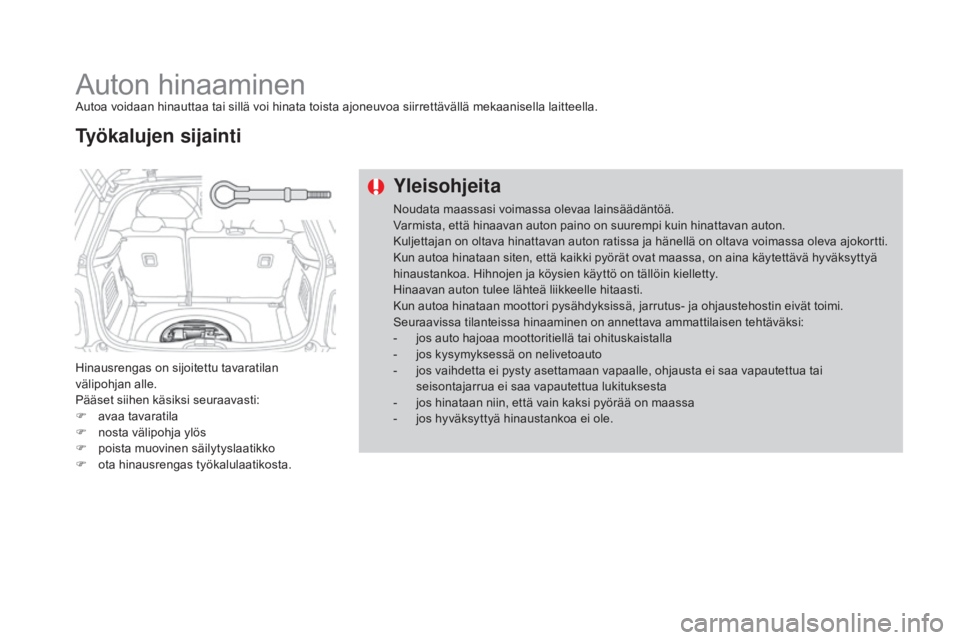 CITROEN DS3 2016  Omistajan Käsikirjat (in Finnish) DS3_fi_Chap08_info-pratiques_ed01-2015
Auton hinaaminenAutoa voidaan hinauttaa tai sillä voi hinata toista ajoneuvoa siirrettävällä mekaanisella laitteella.
Hinausrengas on sijoitettu tavaratilan 