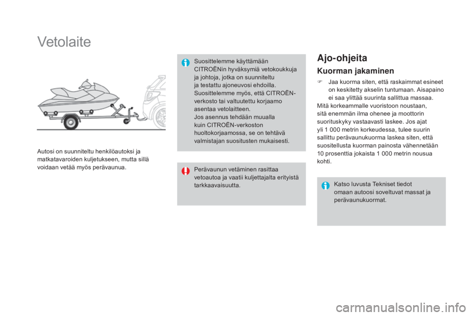 CITROEN DS3 2016  Omistajan Käsikirjat (in Finnish) DS3_fi_Chap08_info-pratiques_ed01-2015
Kuorman jakaminen
F Jaa kuorma siten, että raskaimmat esineet on keskitetty akselin tuntumaan. Aisapaino 
ei saa ylittää suurinta sallittua massaa.
Mitä kork