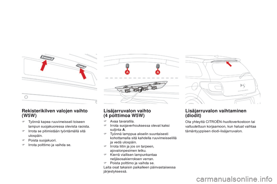CITROEN DS3 2015  Omistajan Käsikirjat (in Finnish) DS3_fi_Chap10_info-pratiques_ed01-2014
Lisäjarruvalon vaihto  
(4 polttimoa W5W)
F Avaa tavaratila.
F I rrota suojaverhouksessa olevat kaksi 
suljinta  A.
F
 
T
 yönnä lamppua akselin suuntaisesti 