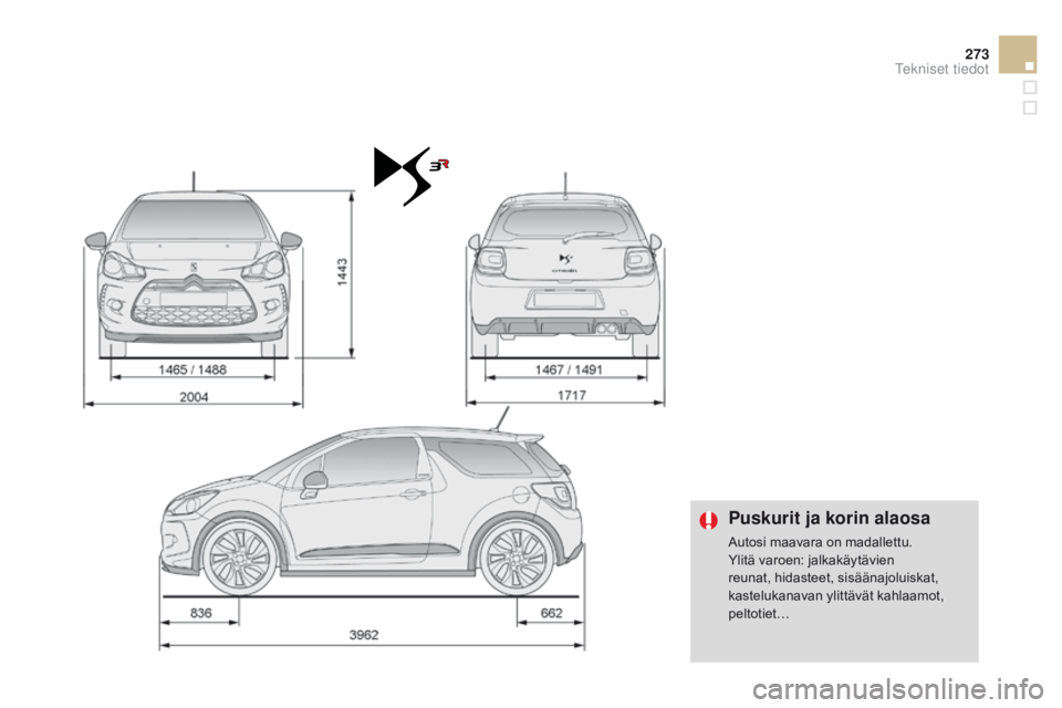 CITROEN DS3 2015  Omistajan Käsikirjat (in Finnish) 273
DS3_fi_Chap12_caracteristiques_ed01-2014
puskurit ja korin alaosa
Autosi maavara on madallettu.
Ylitä varoen: jalkakäytävien 
reunat, hidasteet, sisäänajoluiskat, 
kastelukanavan ylittävät 