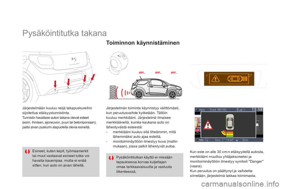 CITROEN DS3 2013  Omistajan Käsikirjat (in Finnish)    
 
 
 
 
Pysäköintitutka takana 
Järjestelmään kuuluu neljä takapuskureihin sijoitettua etäisyystunnistinta.Tunnistin havaitsee auton takana olevat esteet(esim. ihmisen, ajoneuvon, puun tai 