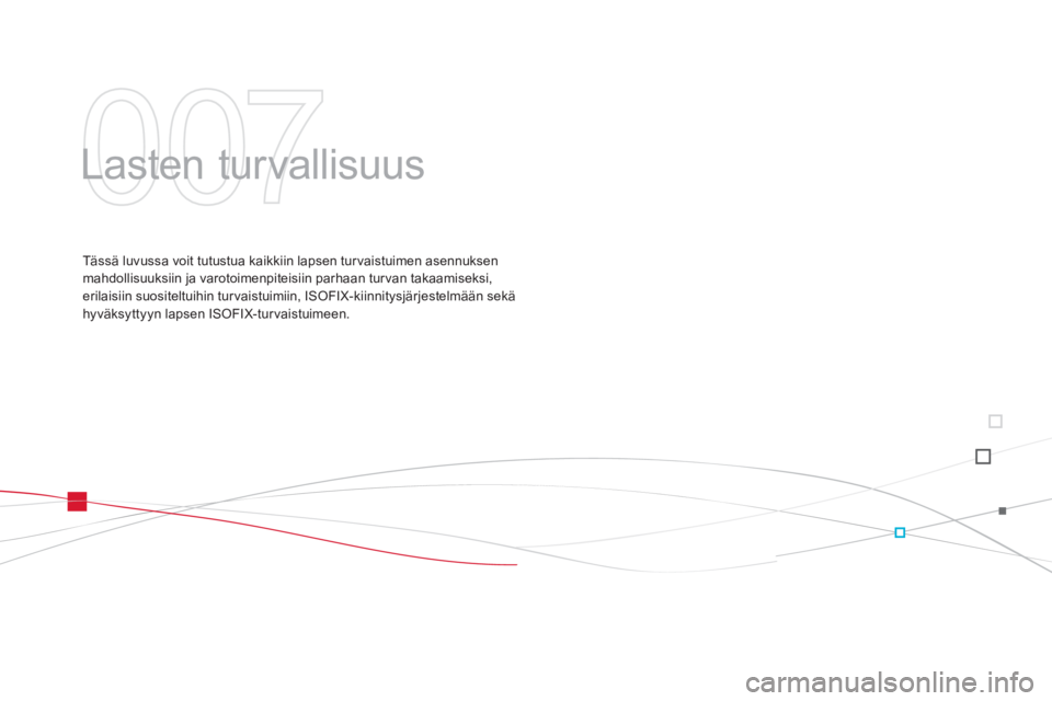 CITROEN DS3 2011  Omistajan Käsikirjat (in Finnish) 007
  Lasten turvallisuus  
Tässä luvussa voit tutustua kaikkiin lapsen tur vaistuimen asennuksen mahdollisuuksiin ja varotoimenpiteisiin parhaan tur van takaamiseksi, erilaisiin suositeltuihin turv