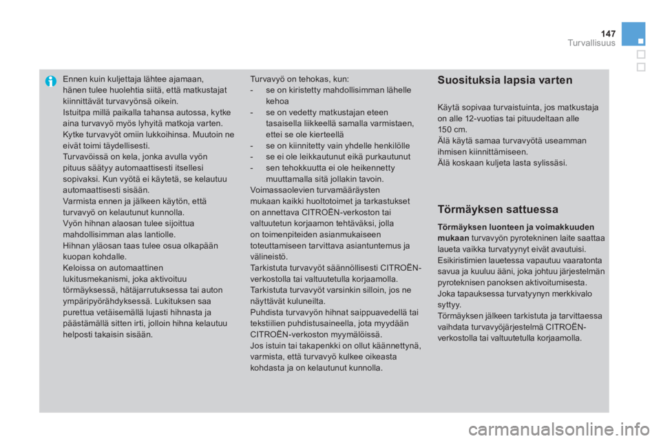 CITROEN DS3 2011  Omistajan Käsikirjat (in Finnish) 147Tu r v a l l i s u u s
Ennen kuin kuljettaja lähtee ajamaan,hänen tulee huolehtia siitä, että matkustajatkiinnittävät tur vavyönsä oikein. 
  Istuitpa millä paikalla tahansa autossa, kytke