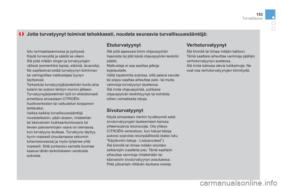 CITROEN DS3 2011 Omistajan Käsikirjat (in Finnish) 153Tu r v a l l i s u u s
Jotta turvatyynyt toimivat tehokkaasti, noudata seuraavia turvallisuussääntöjä:
Etuturvatyynyt
Älä pidä ajaessasi kiinni ohjauspyöränhaaroista tai jätä käsiä CITROEN DS3 2011 Omistajan Käsikirjat (in Finnish) 153Tu r v a l l i s u u s
Jotta turvatyynyt toimivat tehokkaasti, noudata seuraavia turvallisuussääntöjä:
Etuturvatyynyt
Älä pidä ajaessasi kiinni ohjauspyöränhaaroista tai jätä käsiä