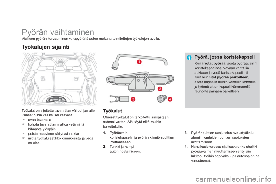 CITROEN DS3 2011  Omistajan Käsikirjat (in Finnish)    
 
 
 
 
 
 
 
 
 
 
 
 
 
Pyörän vaihtaminen Viallisen pyörän korvaaminen varapyörällä auton mukana toimitettujen työkalujen avulla. 
Ty ö kalut on sijoitettu tavaratilan välipohjan alle
