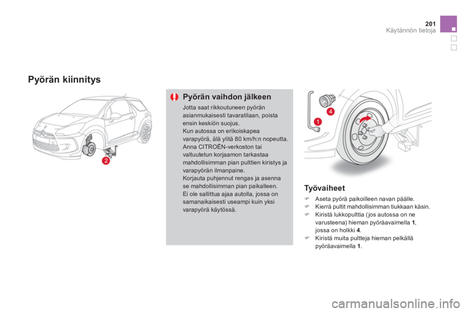 CITROEN DS3 2011  Omistajan Käsikirjat (in Finnish) 201Käytännön tietoja
   Pyörän kiinnitys 
Pyörän vaihdon jälkeen
Jotta saat rikkoutuneen pyöränasianmukaisesti tavaratilaan, poistaensin keskiön suojus.Kun autossa on erikoiskapea varapyör