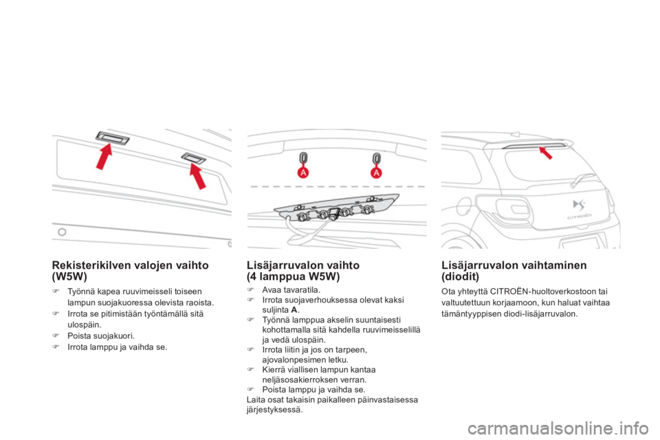 CITROEN DS3 2011  Omistajan Käsikirjat (in Finnish) Rekisterikilven valojen vaihto (W5W) 
�)Työnnä kapea ruuvimeisseli toiseen 
lampun suojakuoressa olevista raoista.�)Irrota se pitimist
