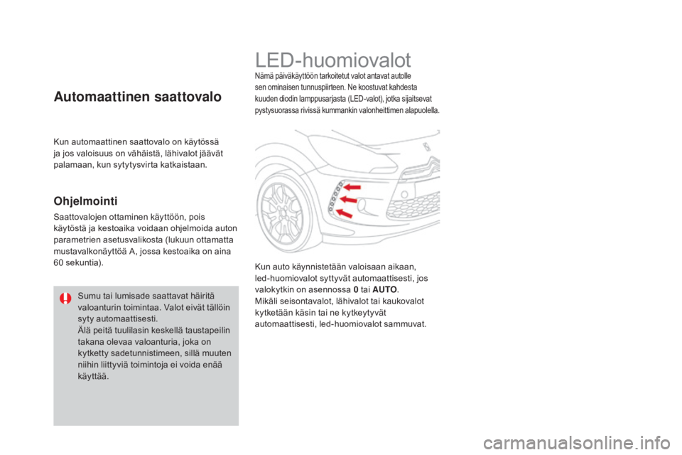 CITROEN DS3 CABRIO 2016 Omistajan Käsikirjat (in Finnish) DS3_fi_Chap05_visibilite_ed01-2015
LED-huomiovalotNämä päiväkäyttöön tarkoitetut valot antavat autolle
sen ominaisen tunnuspiirteen. Ne koostuvat kahdesta
kuuden diodin lamppusarjasta (LED-va CITROEN DS3 CABRIO 2016 Omistajan Käsikirjat (in Finnish) DS3_fi_Chap05_visibilite_ed01-2015
LED-huomiovalotNämä päiväkäyttöön tarkoitetut valot antavat autolle
sen ominaisen tunnuspiirteen. Ne koostuvat kahdesta
kuuden diodin lamppusarjasta (LED-va