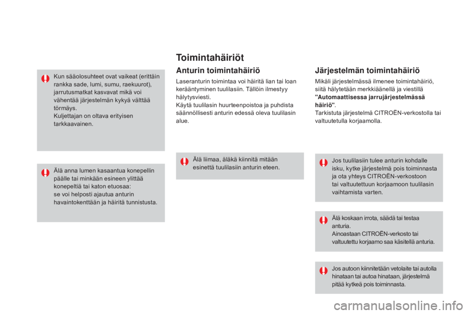 CITROEN DS3 CABRIO 2016  Omistajan Käsikirjat (in Finnish) Toimintahäiriöt
Jos tuulilasiin tulee anturin kohdalle 
isku, kytke järjestelmä pois toiminnasta 
ja ota yhteys CITROËN-verkostoon 
tai valtuutettuun korjaamoon tuulilasin 
vaihtamista varten.
Ä