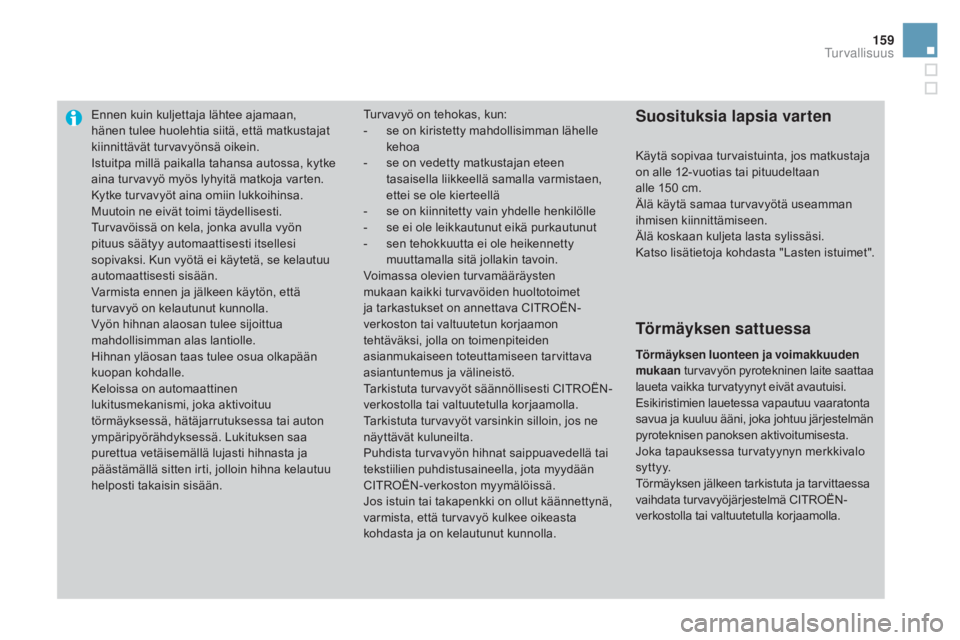 CITROEN DS3 CABRIO 2016  Omistajan Käsikirjat (in Finnish) 159
DS3_fi_Chap06_securite_ed01-2015
Ennen kuin kuljettaja lähtee ajamaan, 
hänen tulee huolehtia siitä, että matkustajat 
kiinnittävät turvavyönsä oikein.
Istuitpa millä paikalla tahansa aut