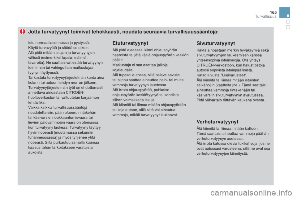 CITROEN DS3 CABRIO 2016  Omistajan Käsikirjat (in Finnish) 165
DS3_fi_Chap06_securite_ed01-2015
jotta turvatyynyt toimivat tehokkaasti, noudata seuraavia turvallisuussääntöjä:Etuturvatyynyt
Älä pidä ajaessasi kiinni ohjauspyörän 
haaroista tai jätä