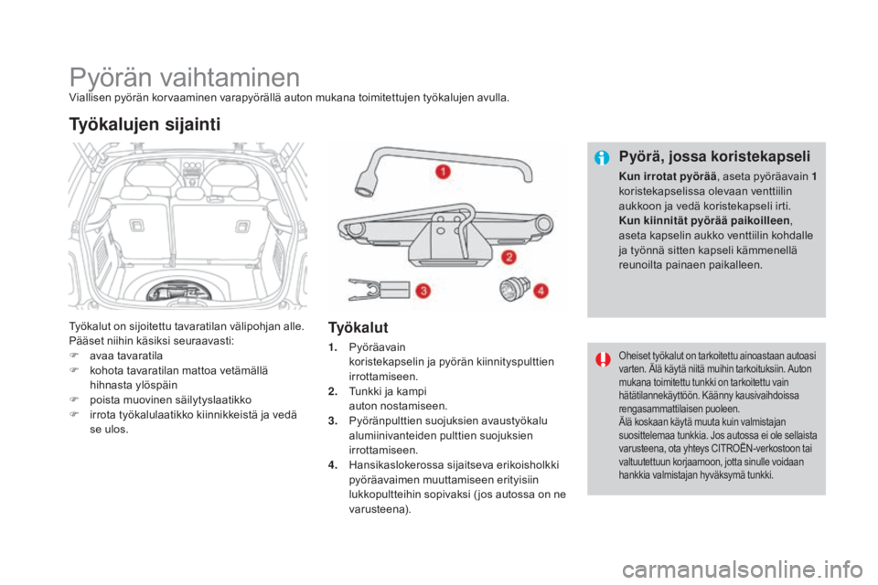 CITROEN DS3 CABRIO 2016 Omistajan Käsikirjat (in Finnish) DS3_fi_Chap08_info-pratiques_ed01-2015
Pyörän vaihtaminenViallisen pyörän korvaaminen varapyörällä auton mukana toimitettujen työkalujen avulla.
Työkalut on sijoitettu tavaratilan välipohjan CITROEN DS3 CABRIO 2016 Omistajan Käsikirjat (in Finnish) DS3_fi_Chap08_info-pratiques_ed01-2015
Pyörän vaihtaminenViallisen pyörän korvaaminen varapyörällä auton mukana toimitettujen työkalujen avulla.
Työkalut on sijoitettu tavaratilan välipohjan
