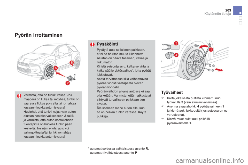 CITROEN DS3 CABRIO 2016 Omistajan Käsikirjat (in Finnish) 203
DS3_fi_Chap08_info-pratiques_ed01-2015
pyörän irrottaminen
pysäköinti
Pysäytä auto sellaiseen paikkaan,
ettei se häiritse muuta liikennettä.
Alustan on oltava tasainen, vakaa ja
liukuma CITROEN DS3 CABRIO 2016 Omistajan Käsikirjat (in Finnish) 203
DS3_fi_Chap08_info-pratiques_ed01-2015
pyörän irrottaminen
pysäköinti
Pysäytä auto sellaiseen paikkaan,
ettei se häiritse muuta liikennettä.
Alustan on oltava tasainen, vakaa ja
liukuma