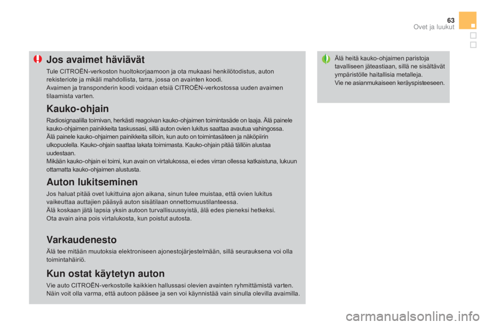 CITROEN DS3 CABRIO 2016  Omistajan Käsikirjat (in Finnish) 63
DS3_fi_Chap02_ouvertures_ed01-2015
Älä heitä kauko-ohjaimen paristoja 
tavalliseen jäteastiaan, sillä ne sisältävät 
ympäristölle haitallisia metalleja.
Vie ne asianmukaiseen keräyspiste