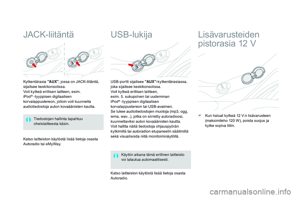 CITROEN DS3 CABRIO 2015  Omistajan Käsikirjat (in Finnish) DS3_fi_Chap05_amenagement_ed01-2014
JACK-liitäntä
Kytkentärasia "AUX" , jossa on JACK-liitäntä, 
sijaitsee keskikonsolissa.
Voit kytkeä erillisen laitteen, esim. 
iPod
® -tyyppisen digi