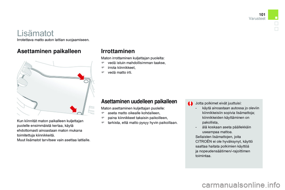 CITROEN DS3 CABRIO 2015  Omistajan Käsikirjat (in Finnish) 101
DS3_fi_Chap05_amenagement_ed01-2014
LisämatotIrrotettava matto auton lattian suojaamiseen.
Kun kiinnität maton paikalleen kuljettajan 
puolelle ensimmäistä kertaa, käytä 
ehdottomasti ainoas