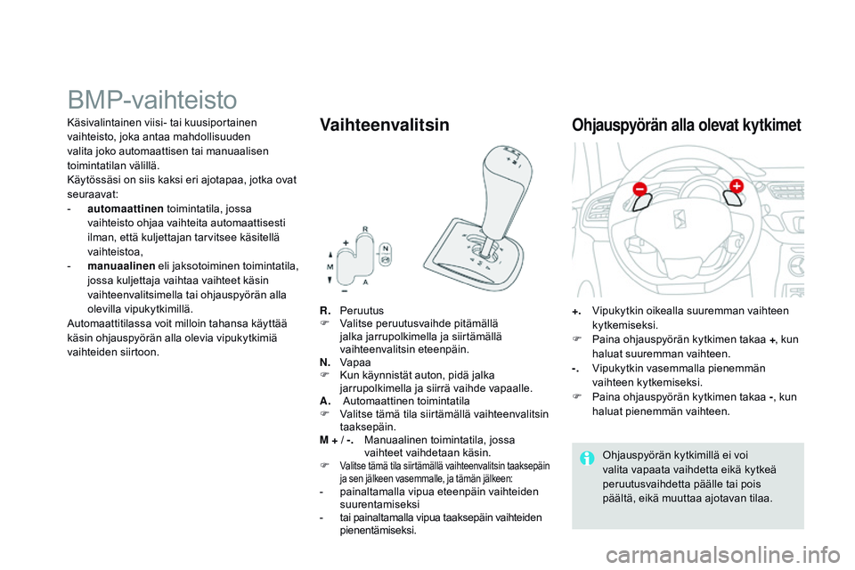 CITROEN DS3 CABRIO 2015  Omistajan Käsikirjat (in Finnish) DS3_fi_Chap06_conduite_ed01-2014
BMP-vaihteisto
R. Peruutus
F V alitse peruutusvaihde pitämällä 
jalka jarrupolkimella ja siirtämällä 
vaihteenvalitsin eteenpäin.
N.
 V

apaa
F
 
K
 un käynnis