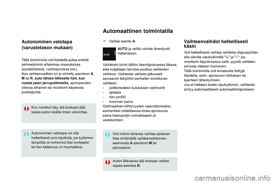 CITROEN DS3 CABRIO 2015  Omistajan Käsikirjat (in Finnish) DS3_fi_Chap06_conduite_ed01-2014
Autonominen vetotapa
(varustetason mukaan)
Tällä toiminnolla voit käsitellä autoa entistä 
pehmeämmin alhaisissa nopeuksissa 
(pysäköidessä, ruuhkajonossa jne