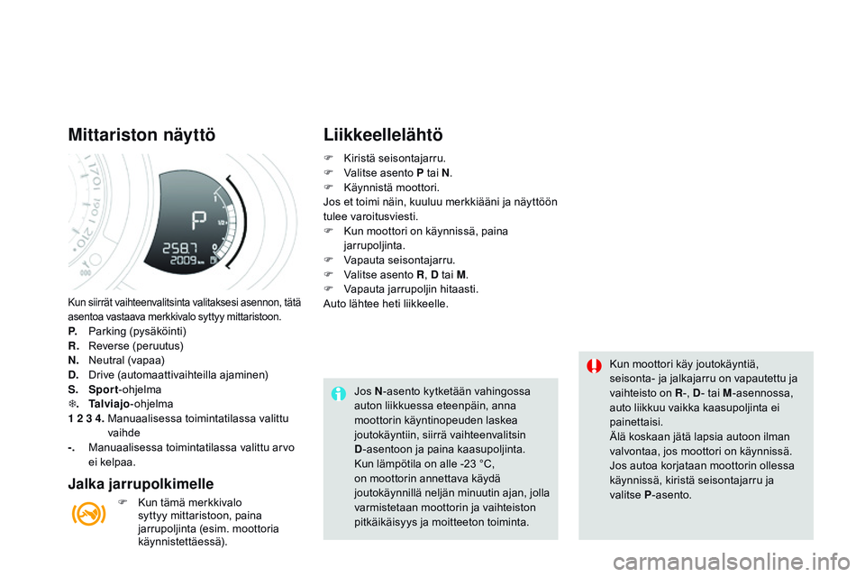 CITROEN DS3 CABRIO 2015  Omistajan Käsikirjat (in Finnish) DS3_fi_Chap06_conduite_ed01-2014
Kun siirrät vaihteenvalitsinta valitaksesi asennon, tätä 
asentoa vastaava merkkivalo syttyy mittaristoon.
p. Parking (pysäköinti)
R. Reverse (peruutus)
N.
 N

eu