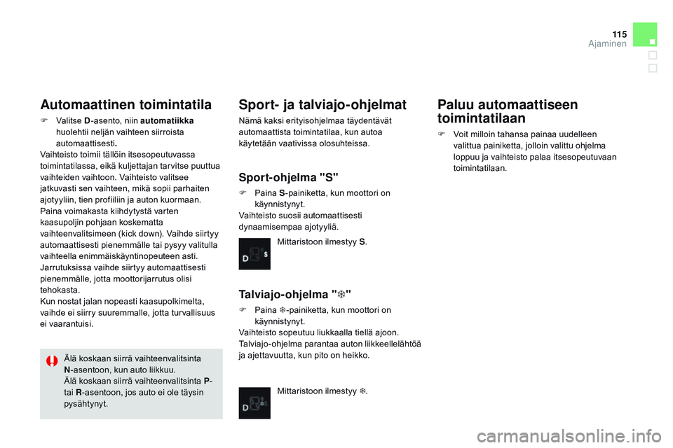 CITROEN DS3 CABRIO 2015  Omistajan Käsikirjat (in Finnish) 11 5
DS3_fi_Chap06_conduite_ed01-2014
Automaattinen toimintatila
F Valitse d-asento, niin automatiikka  
huolehtii neljän vaihteen siirroista 
automaattisesti .
Vaihteisto toimii tällöin itsesopeut