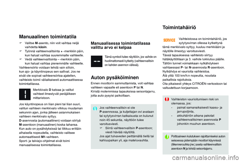 CITROEN DS3 CABRIO 2015  Omistajan Käsikirjat (in Finnish) DS3_fi_Chap06_conduite_ed01-2014
Vaihteiston vaurioitumisen riski on 
olemassa, jos:
- 
p
 ainat samanaikaisesti kaasu- ja 
jarrupoljinta,
-
 ak

kuhäiriön aikana pakotat 
vaihteenvalitsimen asennos