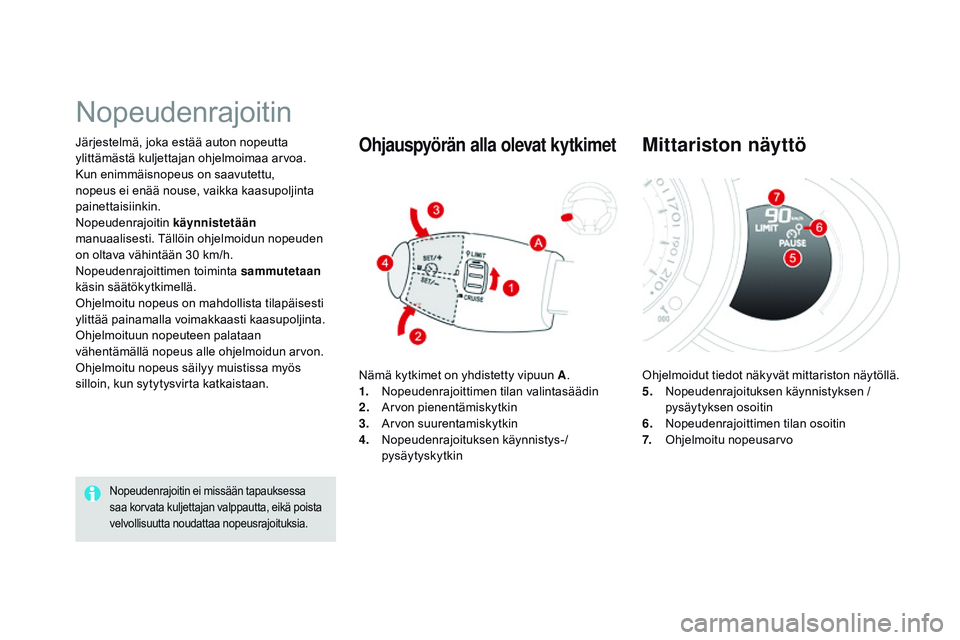 CITROEN DS3 CABRIO 2015  Omistajan Käsikirjat (in Finnish) DS3_fi_Chap06_conduite_ed01-2014
Järjestelmä, joka estää auton nopeutta 
ylittämästä kuljettajan ohjelmoimaa arvoa.
Kun enimmäisnopeus on saavutettu, 
nopeus ei enää nouse, vaikka kaasupolji