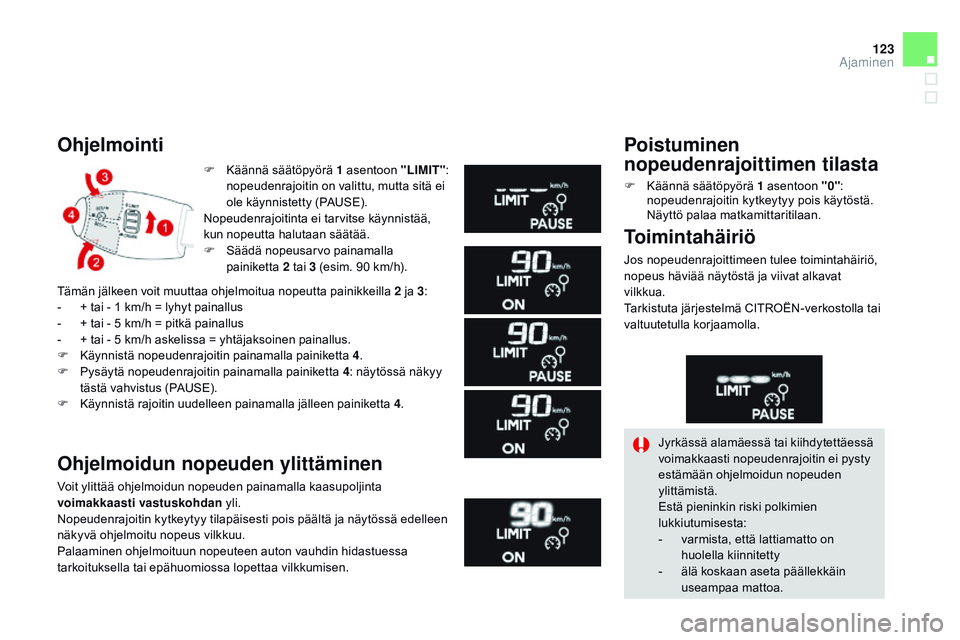 CITROEN DS3 CABRIO 2015  Omistajan Käsikirjat (in Finnish) 123
DS3_fi_Chap06_conduite_ed01-2014
F Käännä säätöpyörä 1 asentoon "LIMIT": 
nopeudenrajoitin on valittu, mutta sitä ei 
ole käynnistetty (PAUSE).
Nopeudenrajoitinta ei tarvitse kä