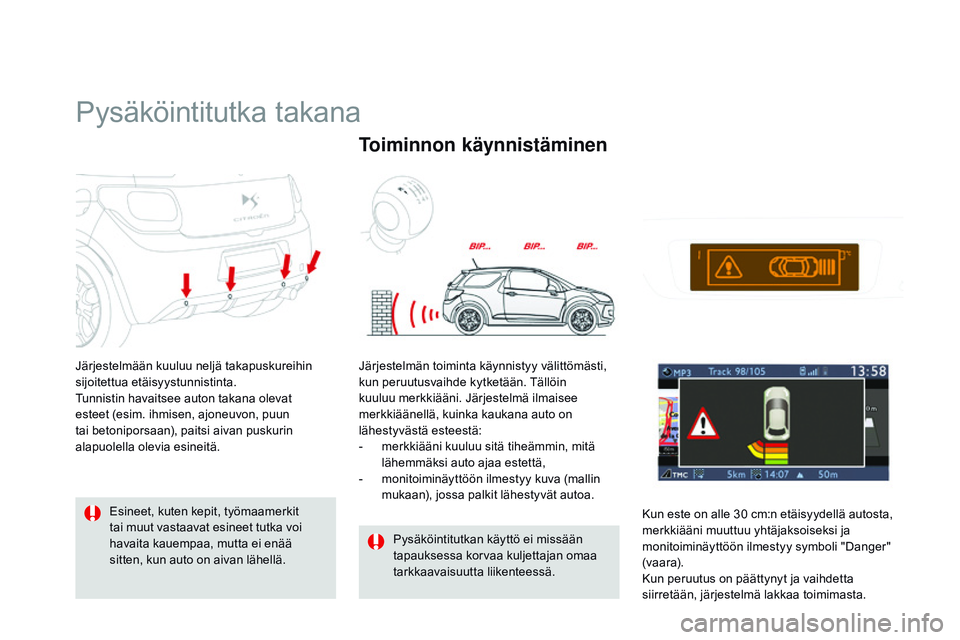 CITROEN DS3 CABRIO 2015  Omistajan Käsikirjat (in Finnish) DS3_fi_Chap06_conduite_ed01-2014
Pysäköintitutka takana
Järjestelmään kuuluu neljä takapuskureihin 
sijoitettua etäisyystunnistinta.
Tunnistin havaitsee auton takana olevat 
esteet (esim. ihmis